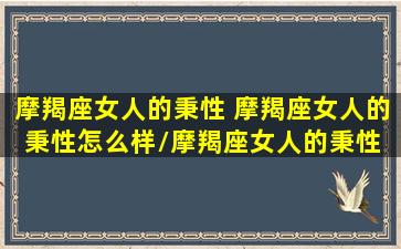 摩羯座女人的秉性 摩羯座女人的秉性怎么样/摩羯座女人的秉性 摩羯座女人的秉性怎么样-我的网站